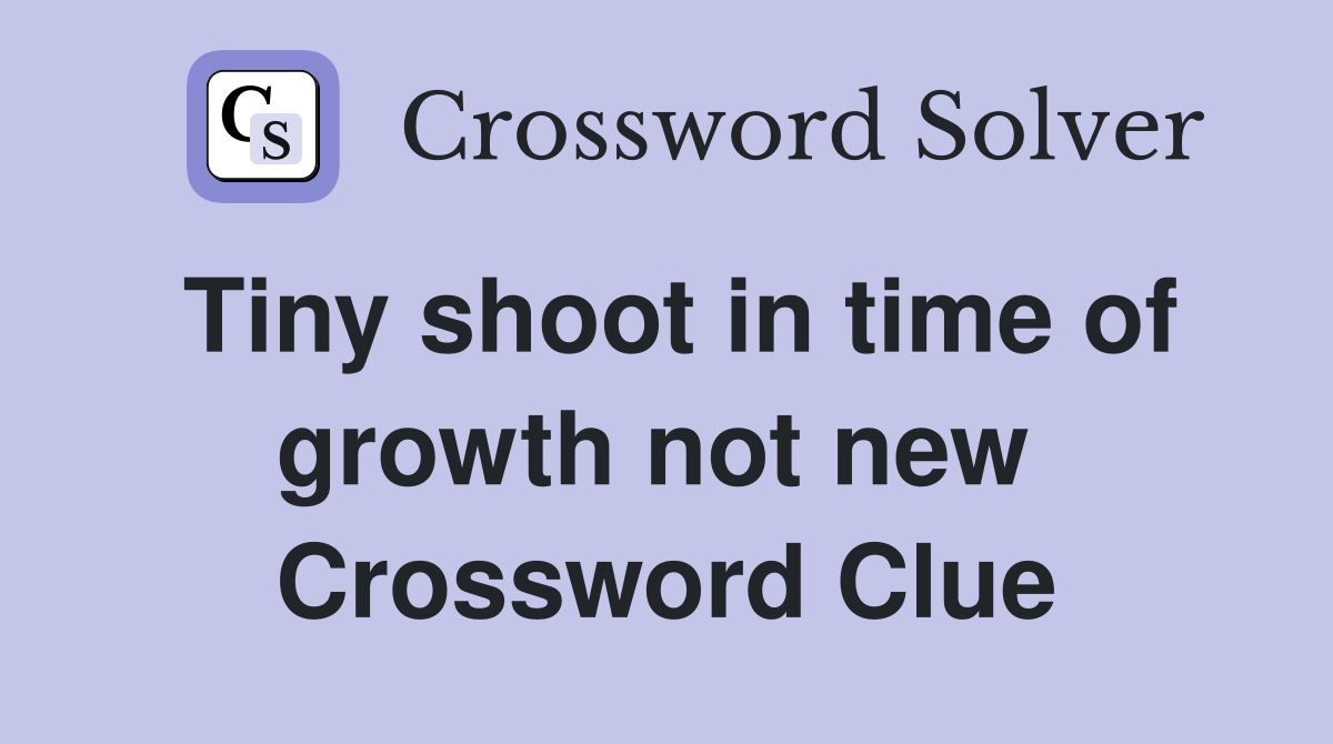 Tiny shoot in time of growth not new  Crossword Clue