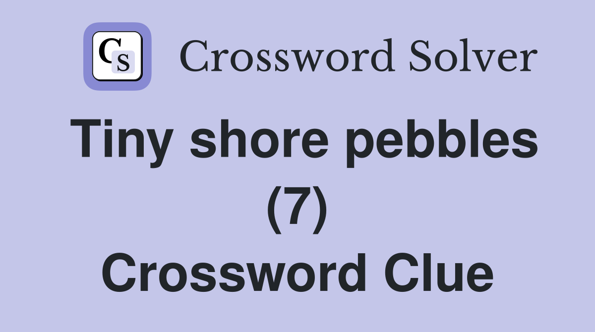 Tiny shore pebbles (7) Crossword Clue