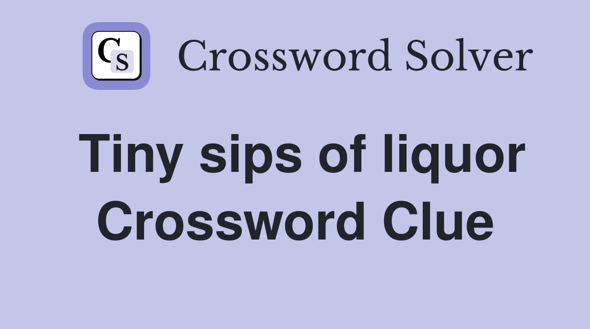 Tiny sips of liquor Crossword Clue