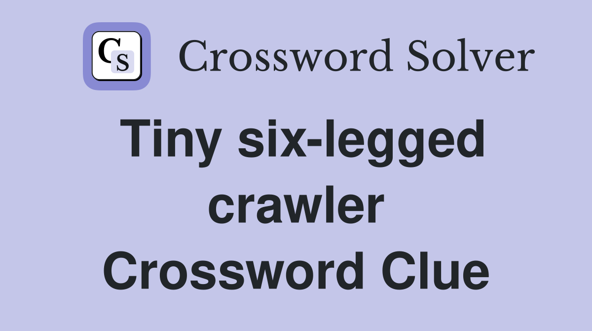 Tiny six-legged crawler Crossword Clue