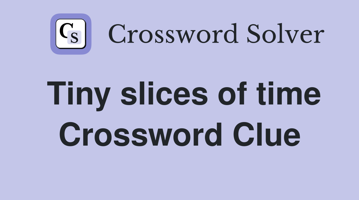 Tiny slices of time Crossword Clue