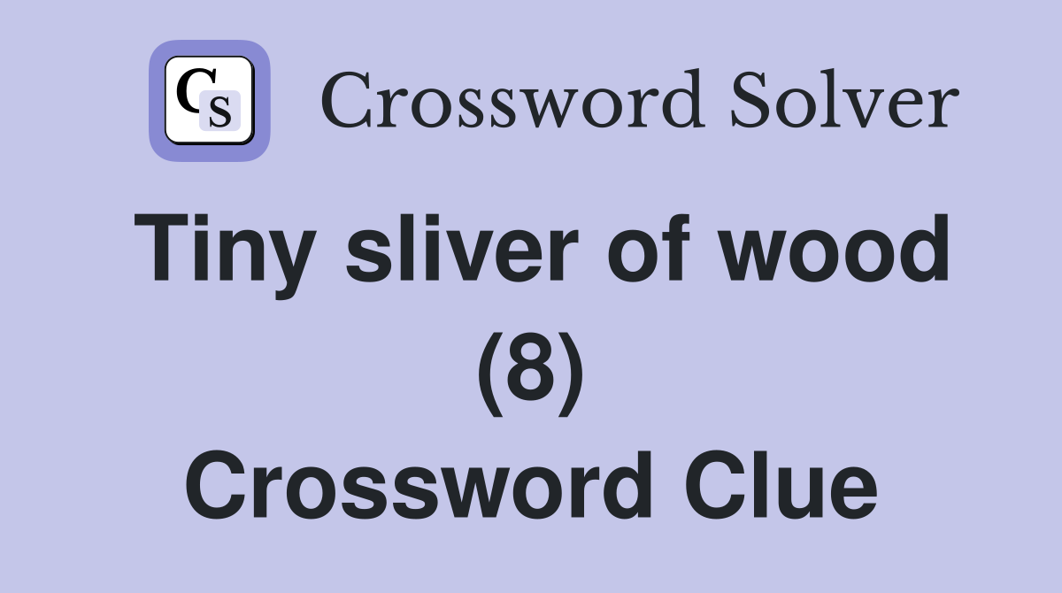 Tiny sliver of wood (8) Crossword Clue