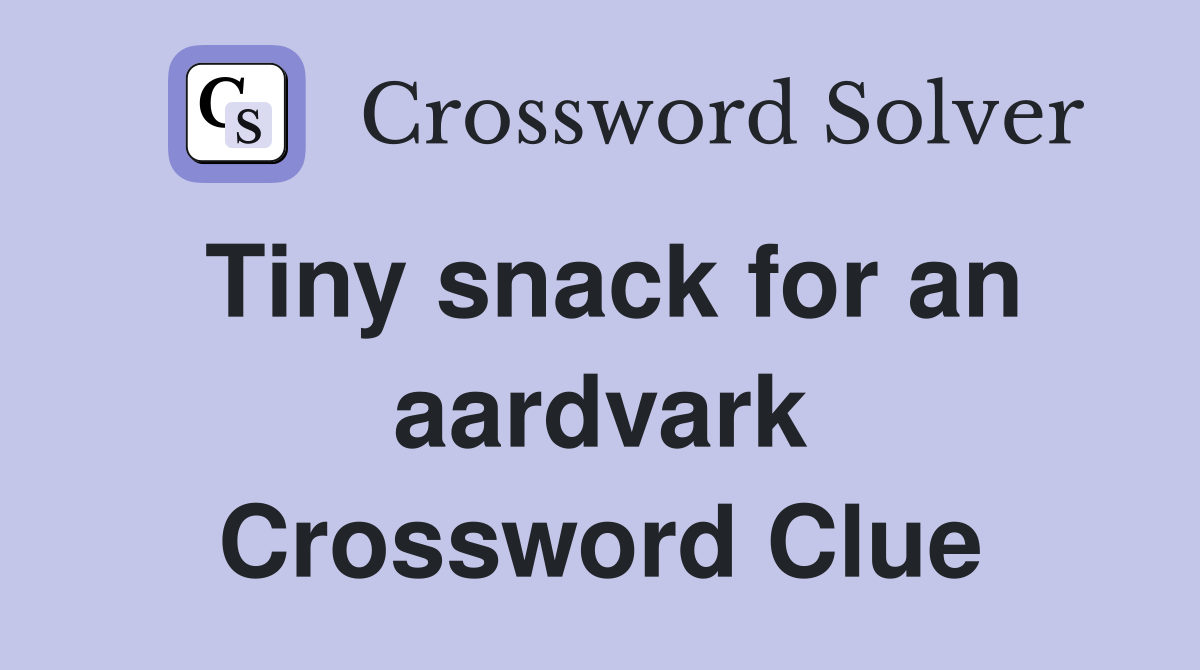 Tiny snack for an aardvark Crossword Clue