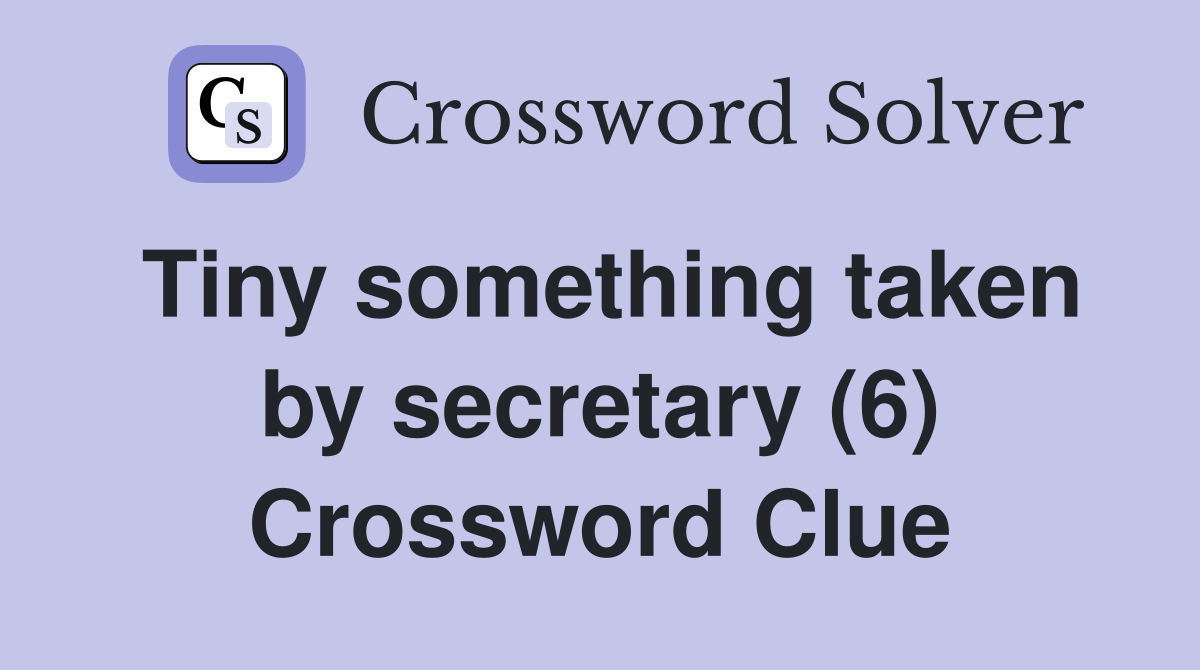 Tiny something taken by secretary (6) Crossword Clue