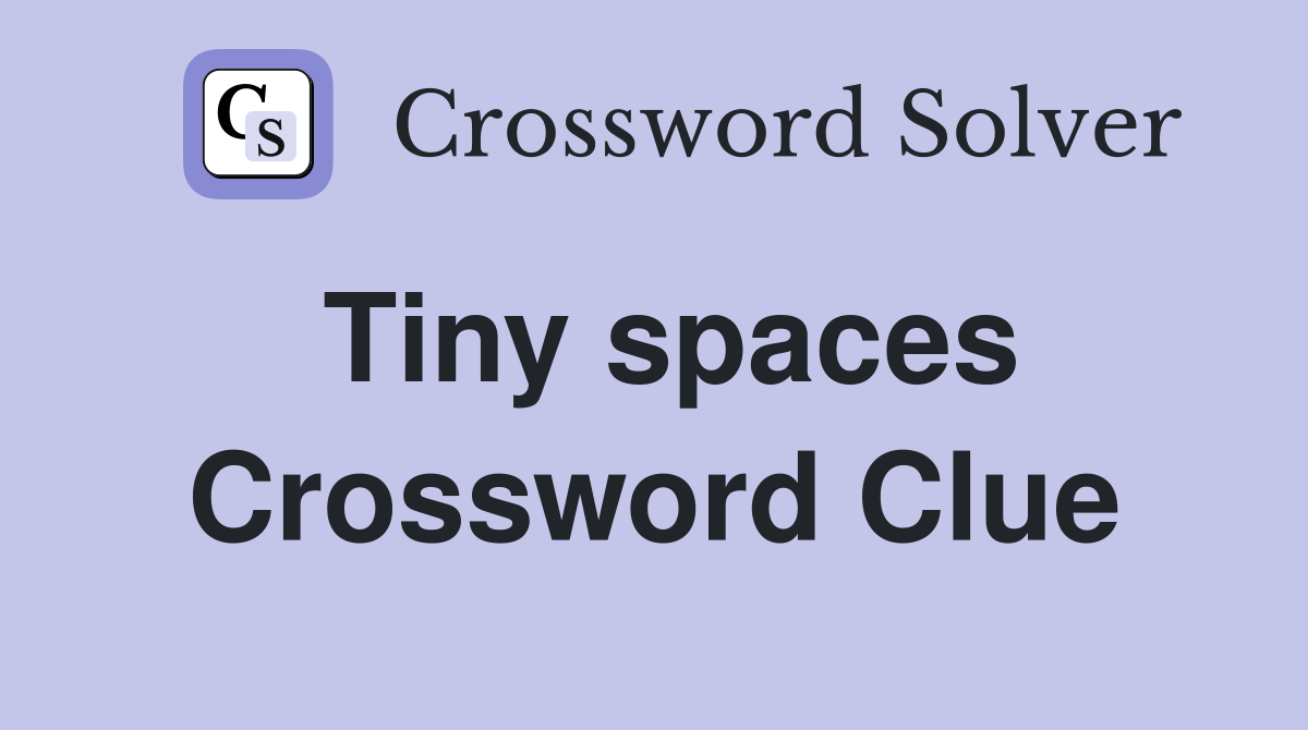 Tiny spaces Crossword Clue