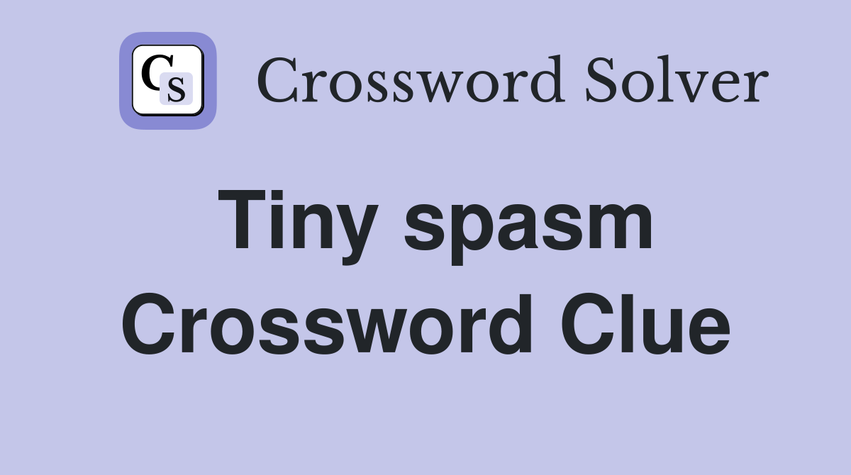 Tiny spasm Crossword Clue