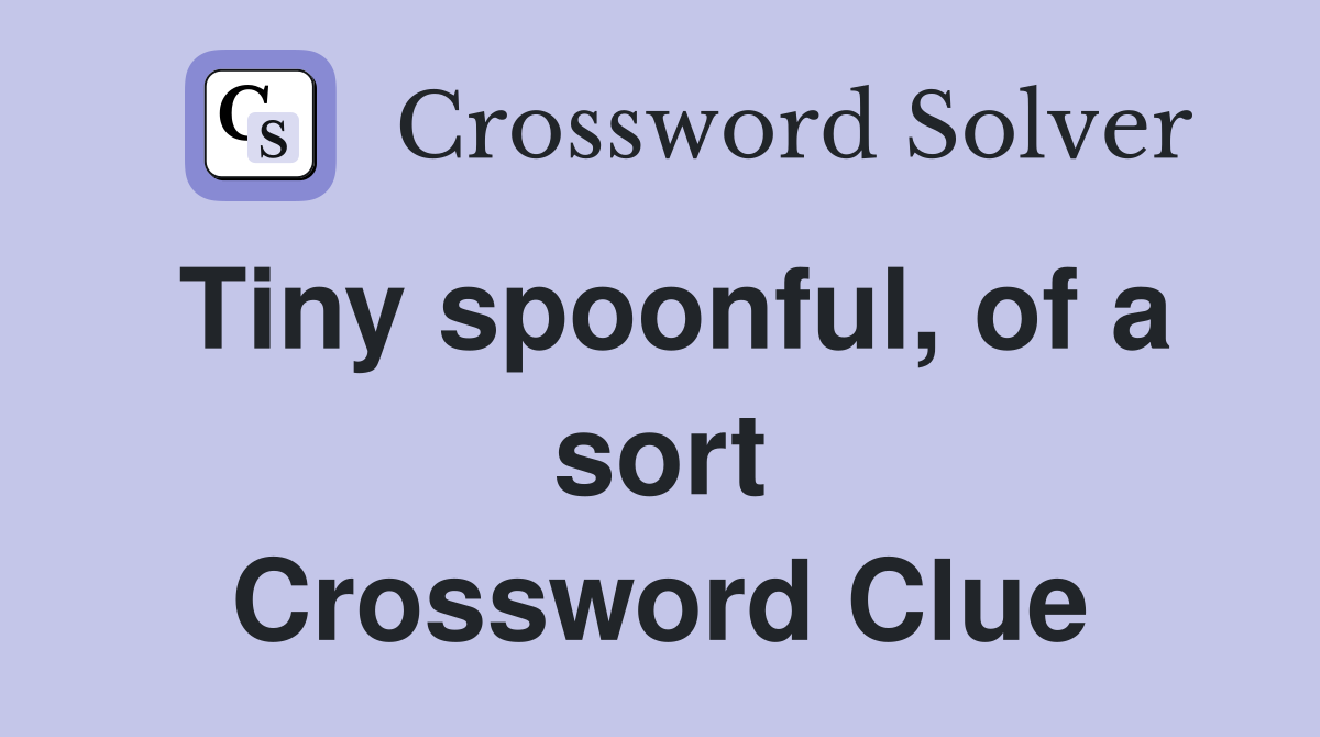 Tiny spoonful, of a sort Crossword Clue