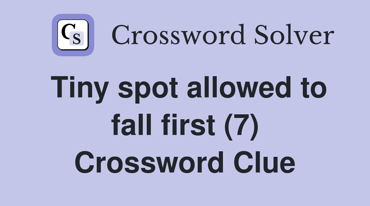 Tiny spot allowed to fall first (7) Crossword Clue