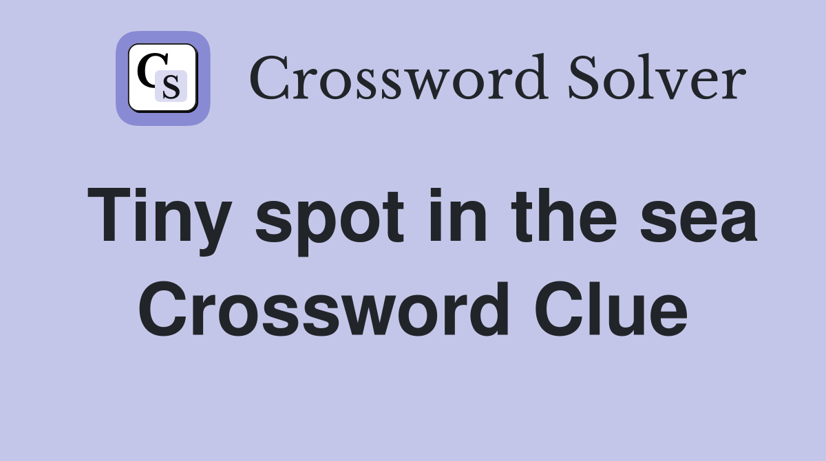 Tiny spot in the sea Crossword Clue