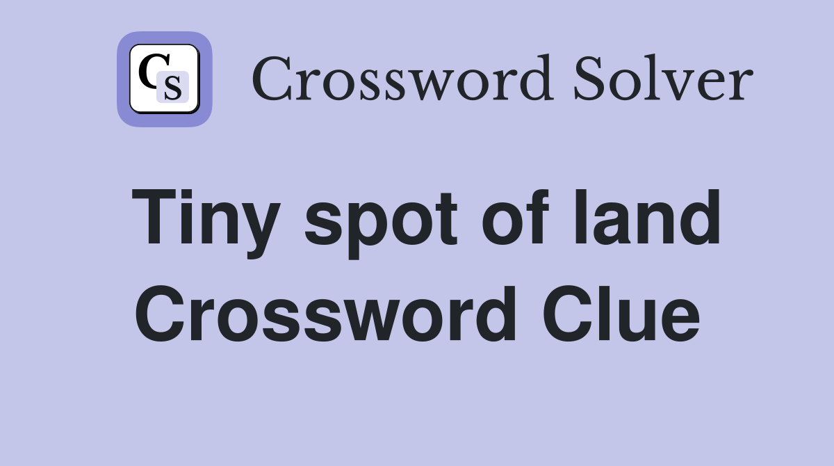 Tiny spot of land Crossword Clue