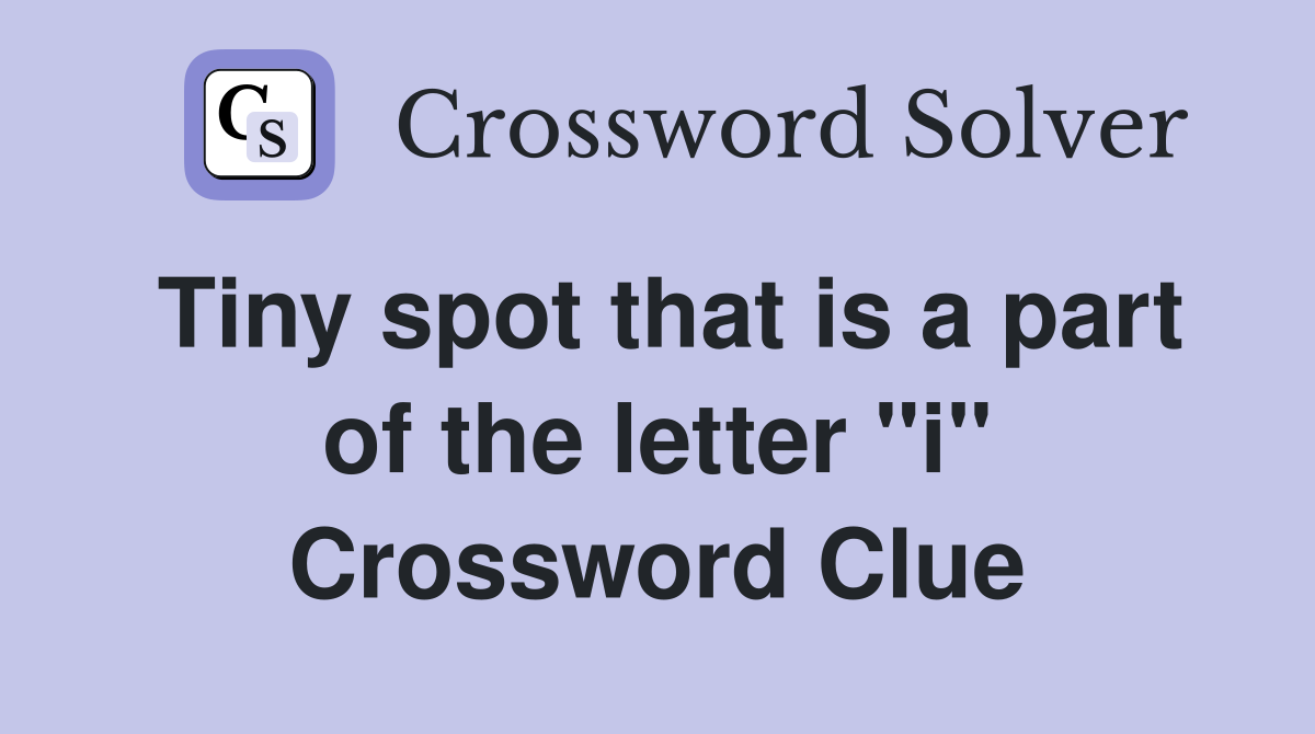 Tiny spot that is a part of the letter "i" Crossword Clue
