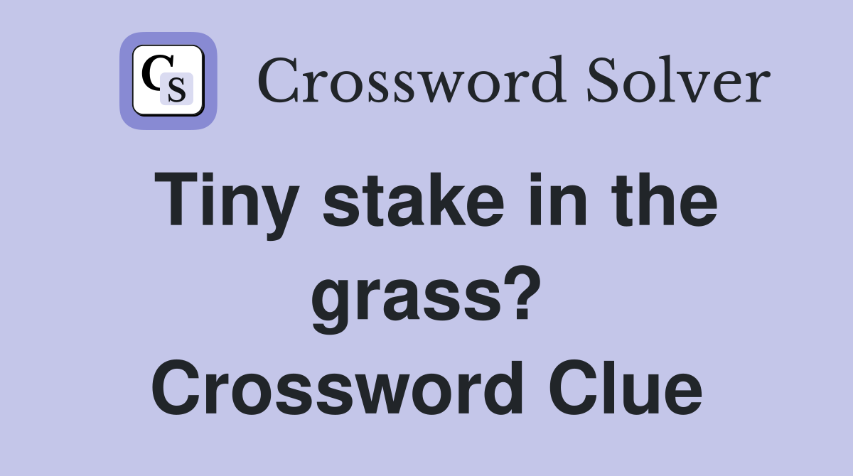Tiny stake in the grass? Crossword Clue