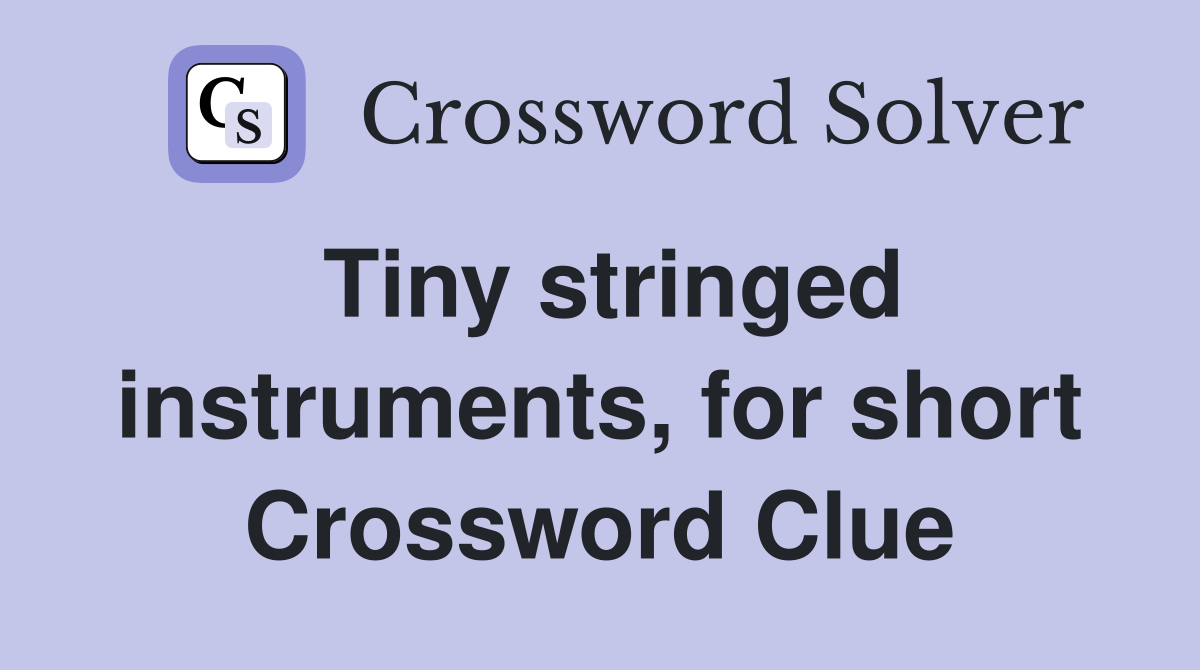 Tiny stringed instruments, for short Crossword Clue