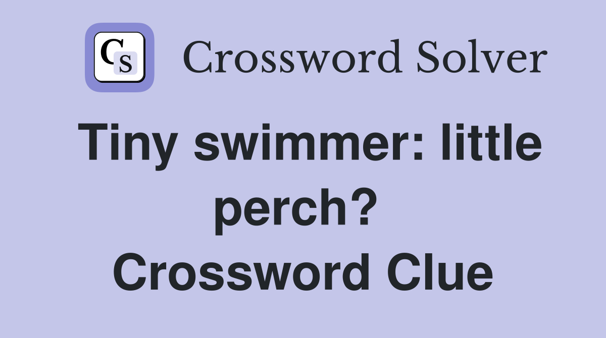 Tiny swimmer: little perch?  Crossword Clue