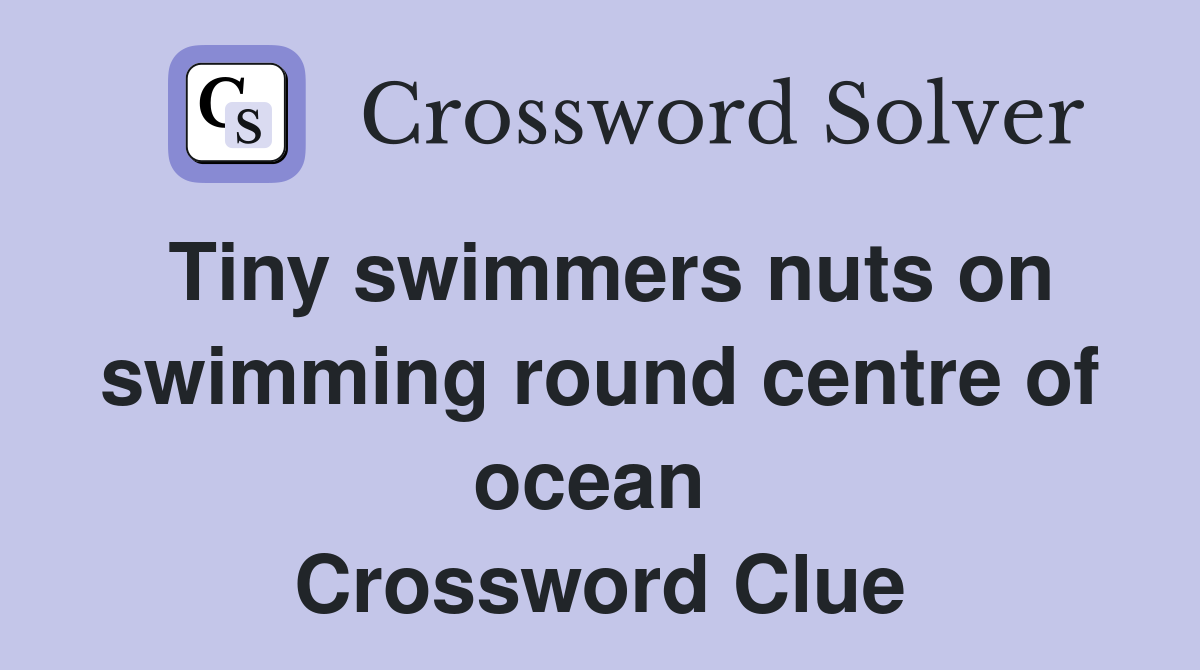 Tiny swimmers nuts on swimming round centre of ocean  Crossword Clue