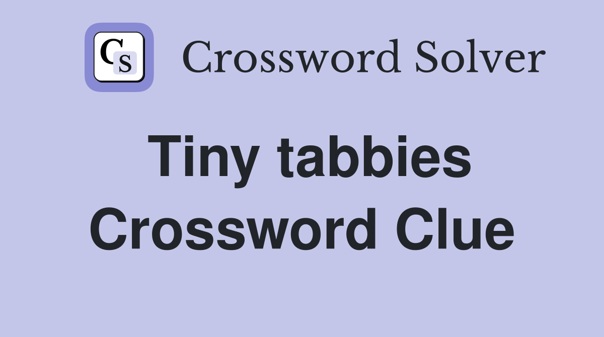 Tiny tabbies Crossword Clue