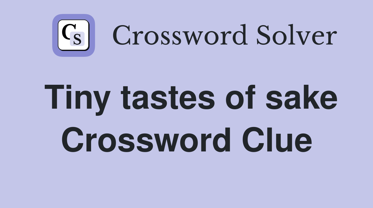 Tiny tastes of sake Crossword Clue