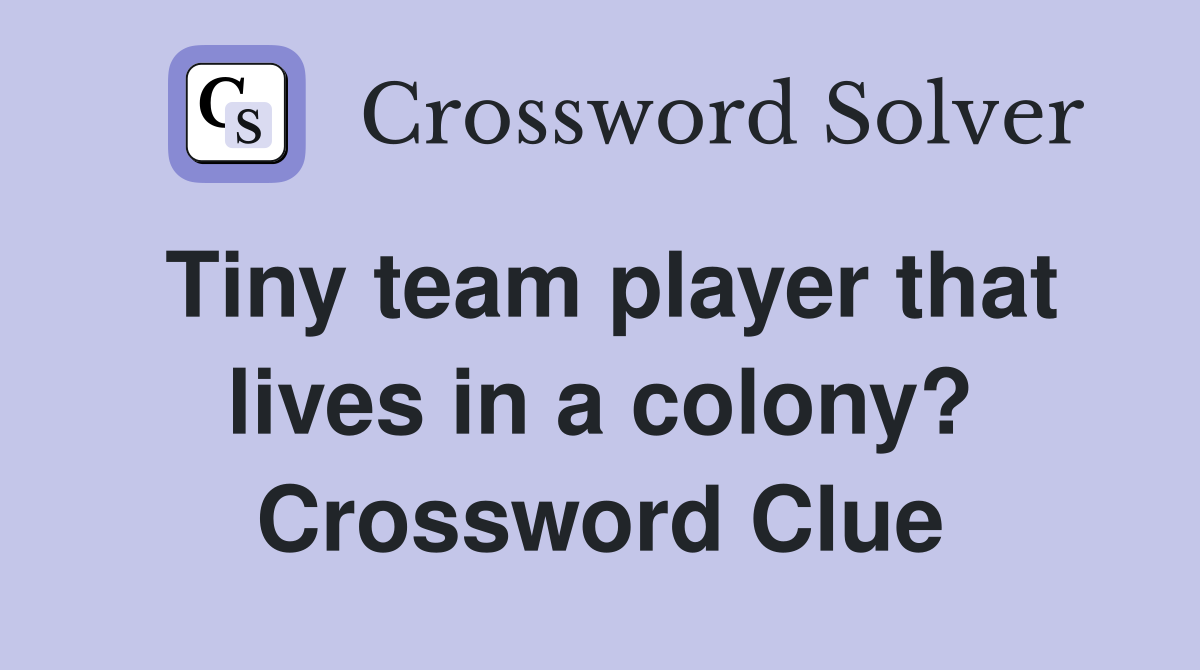 Tiny team player that lives in a colony? Crossword Clue