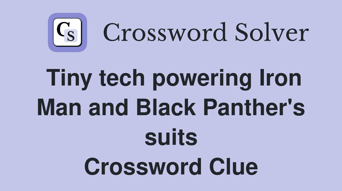 Tiny tech powering Iron Man and Black Panther's suits Crossword Clue