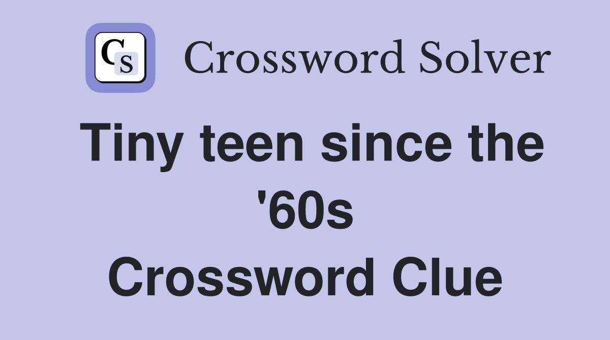 Tiny teen since the '60s Crossword Clue