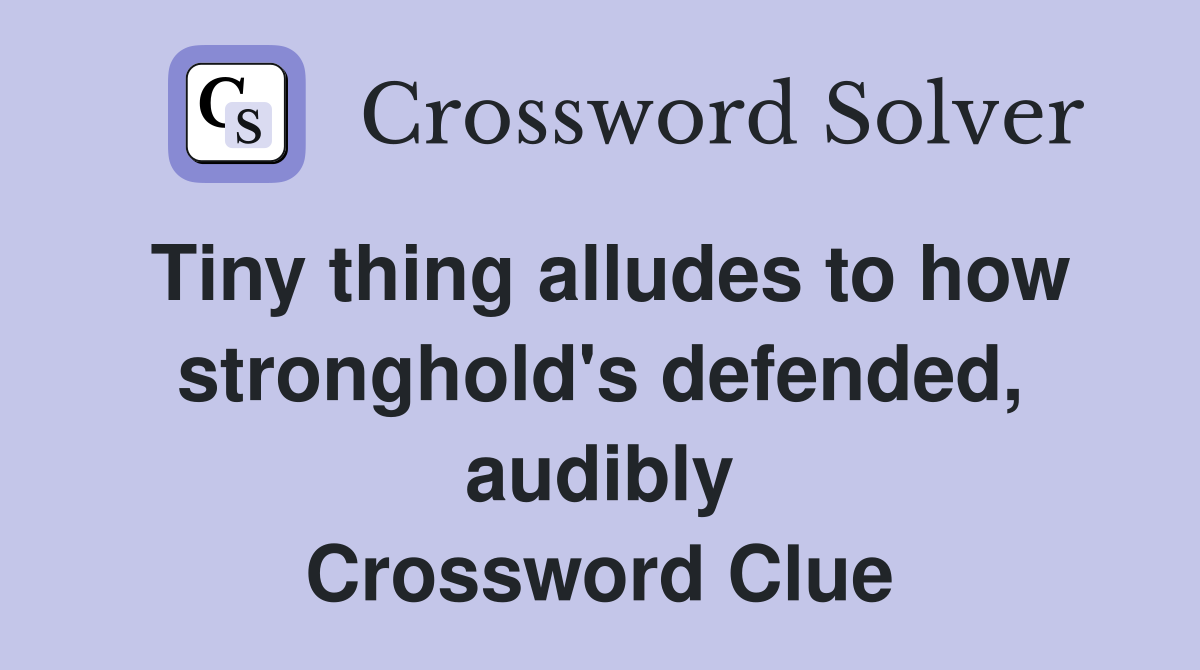 Tiny thing alludes to how stronghold's defended, audibly Crossword Clue