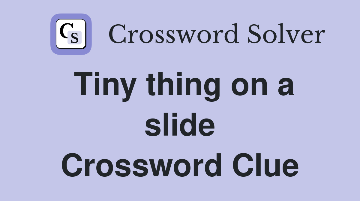 Tiny thing on a slide Crossword Clue