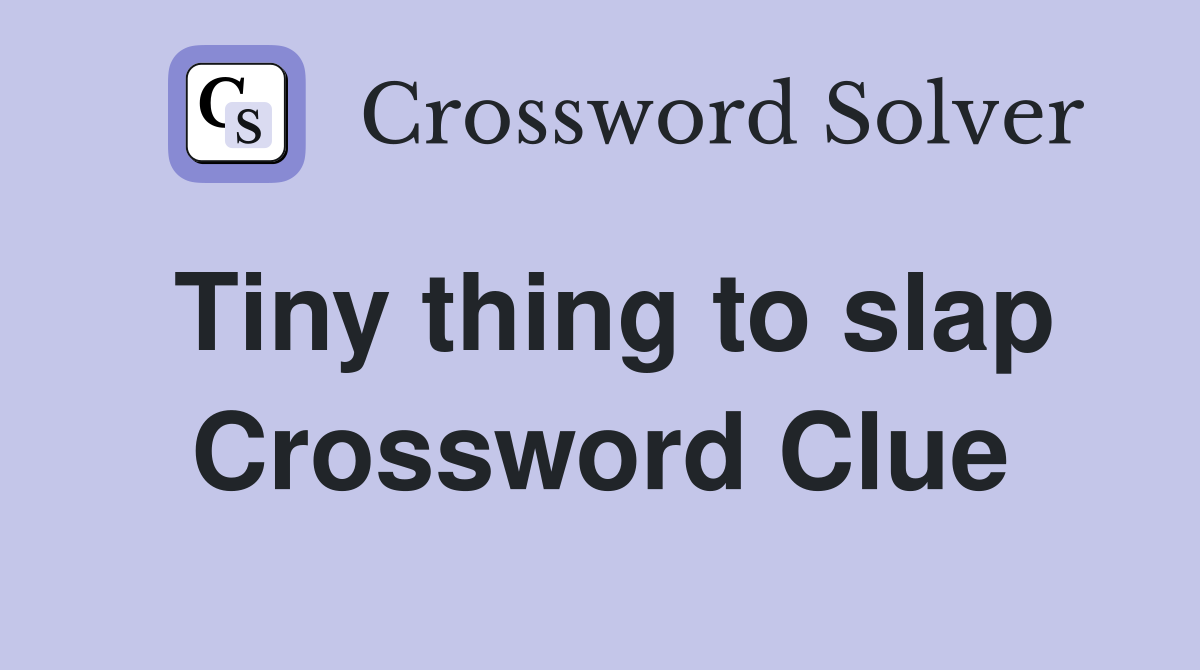 Tiny thing to slap Crossword Clue