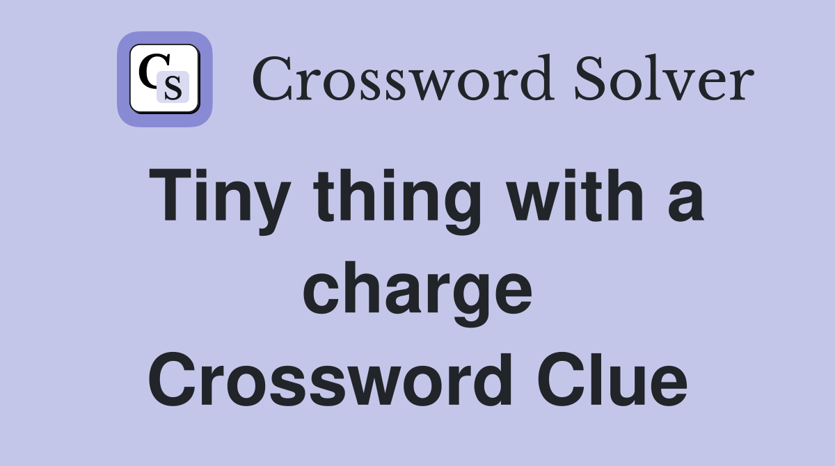 Tiny thing with a charge Crossword Clue