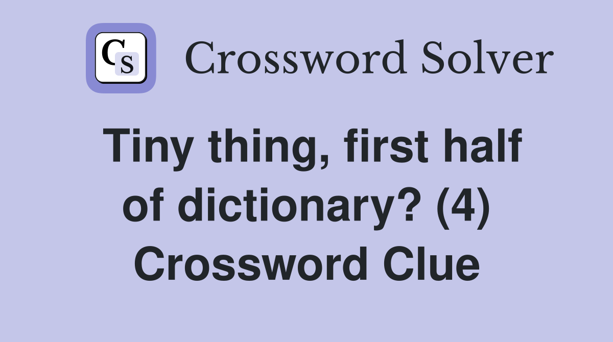 Tiny thing, first half of dictionary? (4) Crossword Clue
