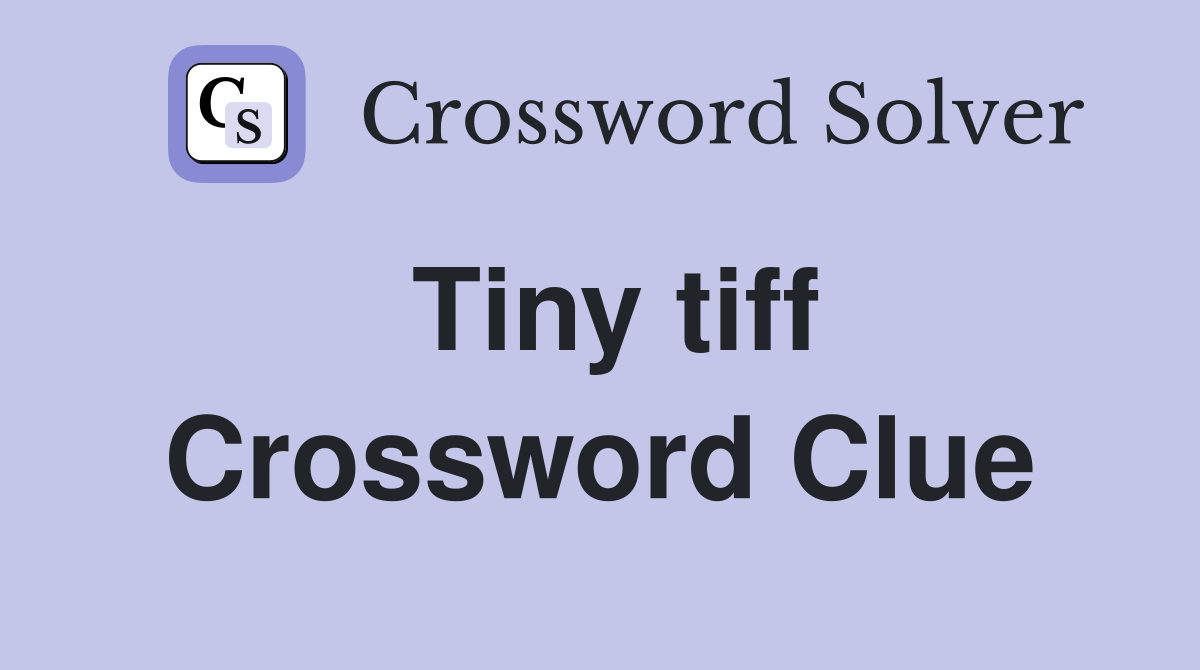 Tiny tiff Crossword Clue