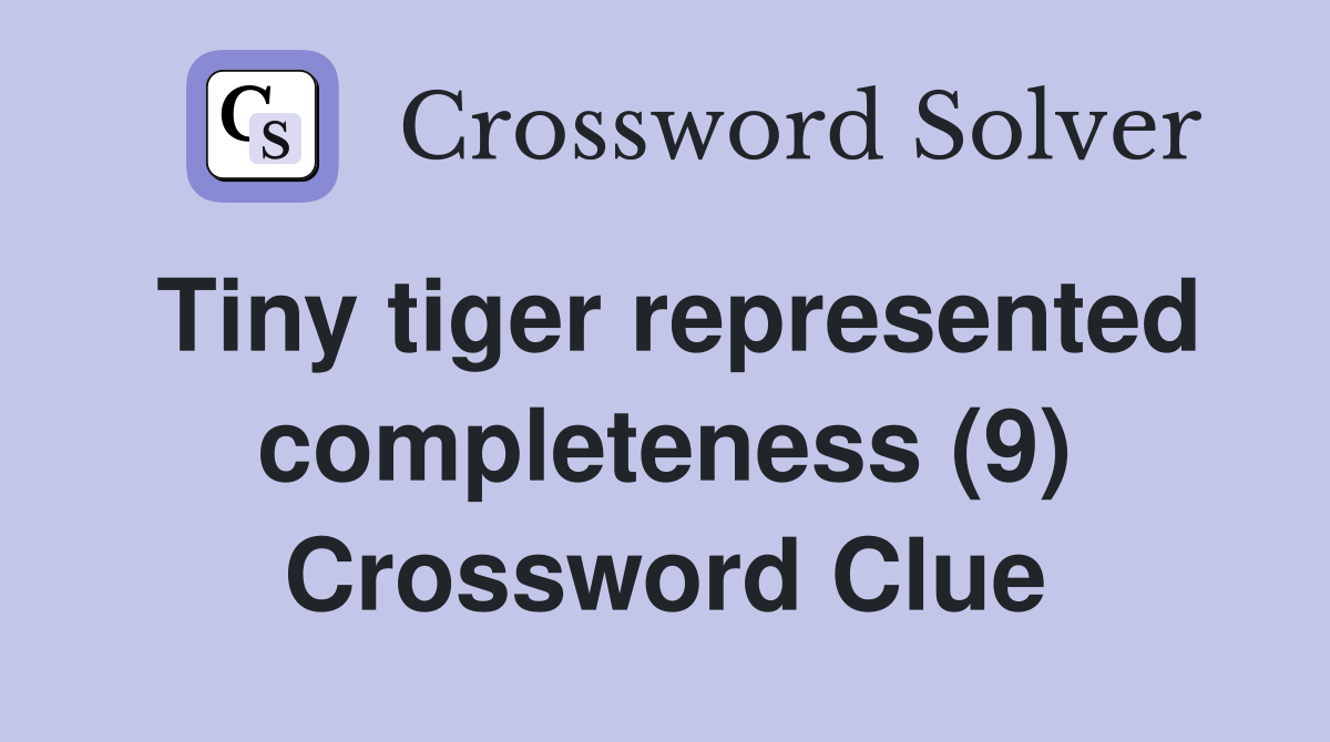 Tiny tiger represented completeness (9) Crossword Clue