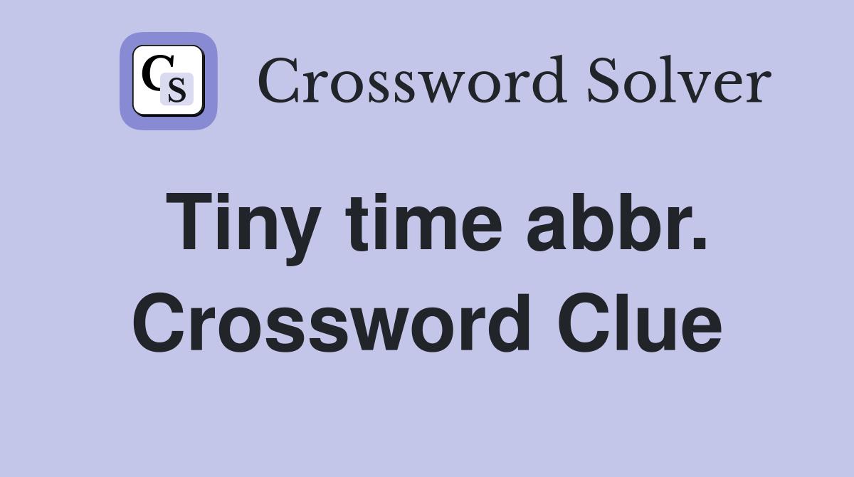 Tiny time abbr. Crossword Clue