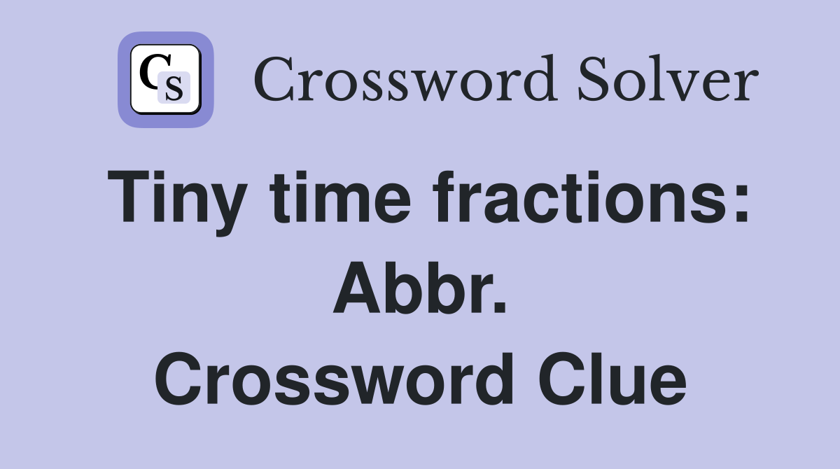 Tiny time fractions: Abbr. Crossword Clue