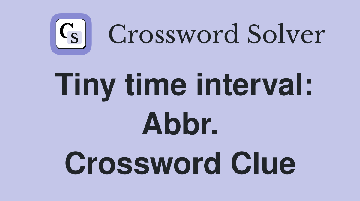Tiny time interval: Abbr. Crossword Clue