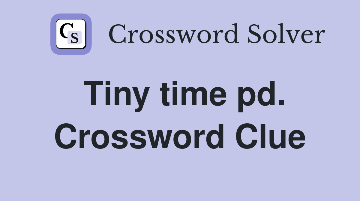 Tiny time pd. Crossword Clue