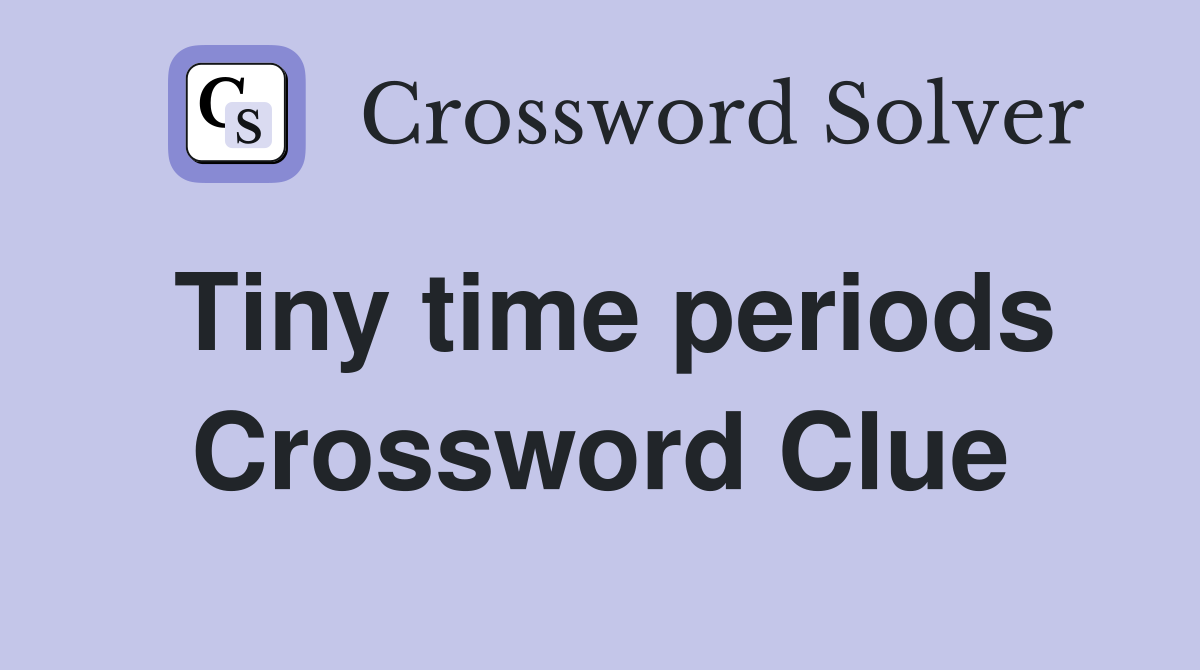 Tiny time periods Crossword Clue