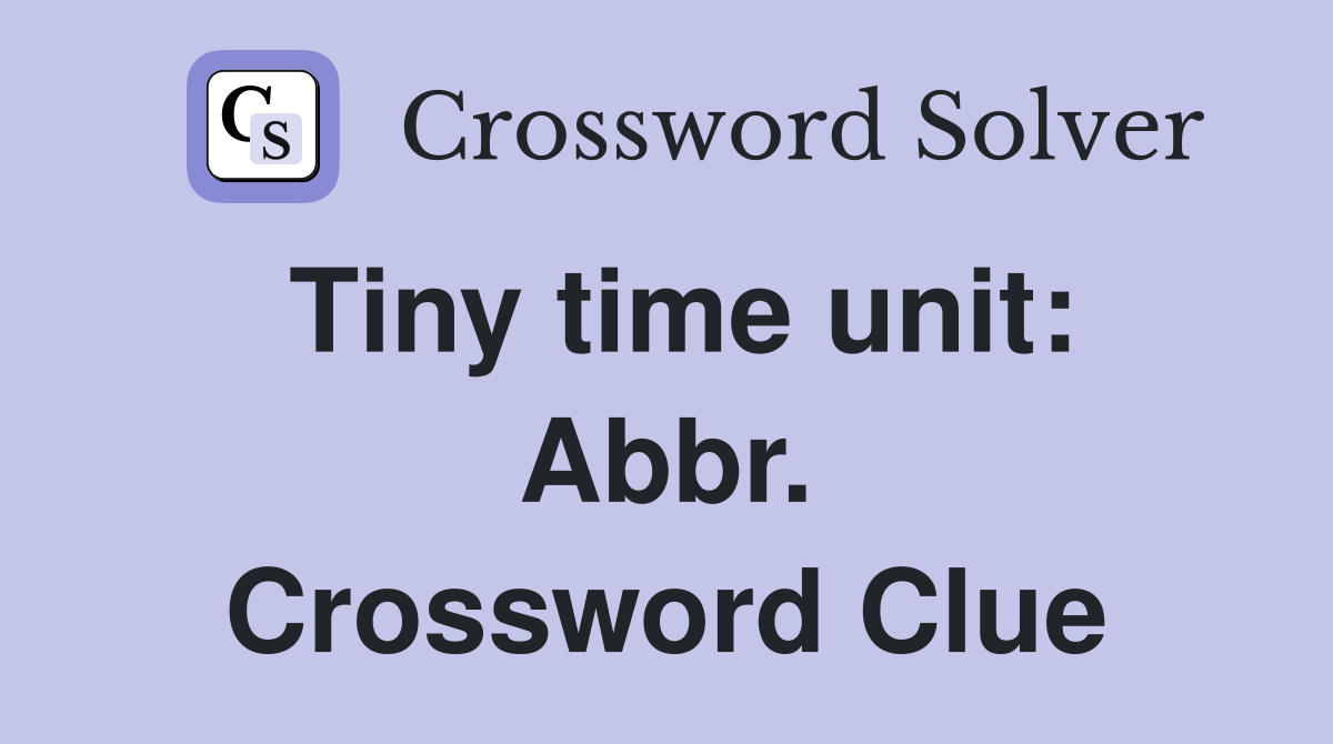 Tiny time unit: Abbr. Crossword Clue