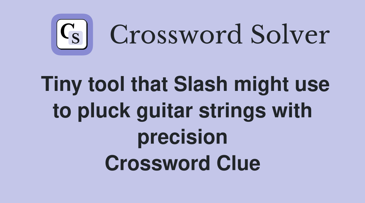 Tiny tool that Slash might use to pluck guitar strings with precision Crossword Clue
