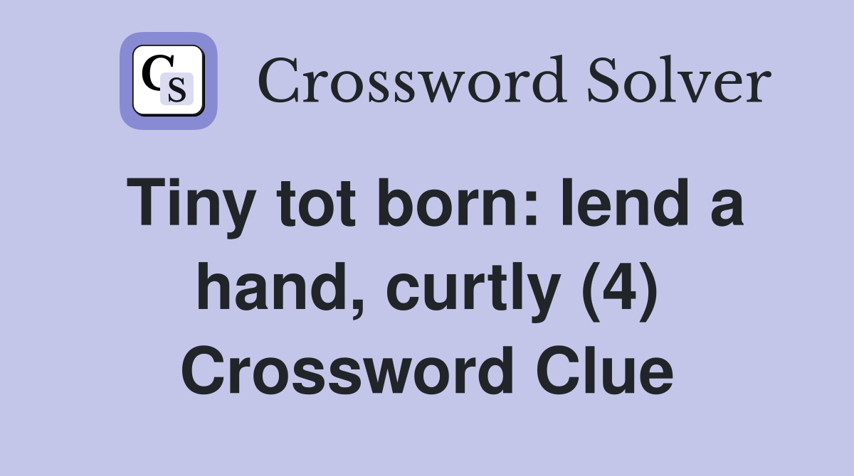Tiny tot born: lend a hand, curtly (4) Crossword Clue