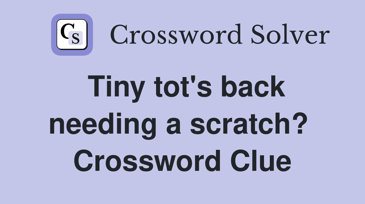 Tiny tot's back needing a scratch?  Crossword Clue