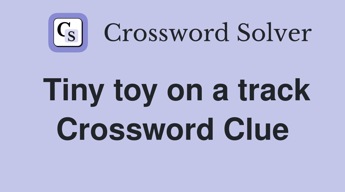 Tiny toy on a track Crossword Clue