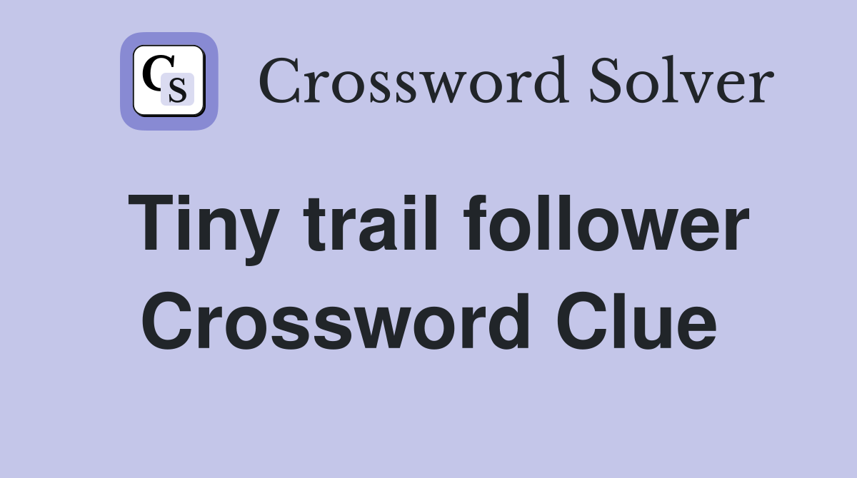 Tiny trail follower Crossword Clue