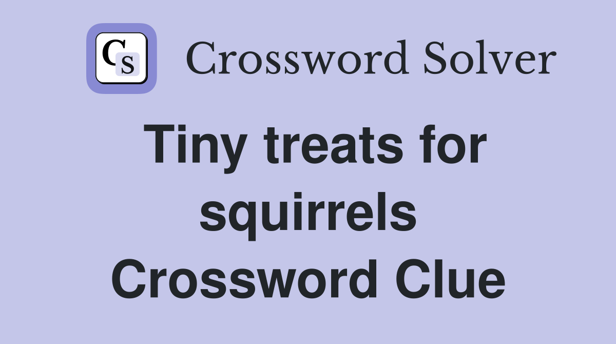 Tiny treats for squirrels Crossword Clue