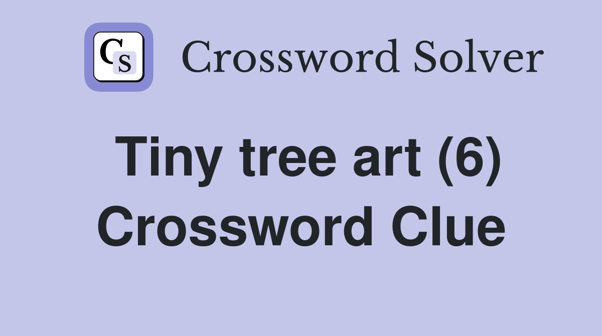 Tiny tree art (6) Crossword Clue