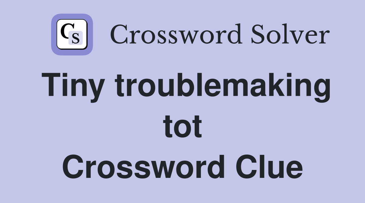 Tiny troublemaking tot Crossword Clue