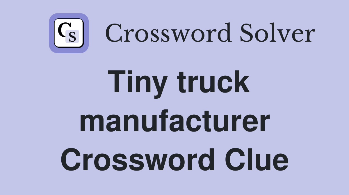 Tiny truck manufacturer Crossword Clue