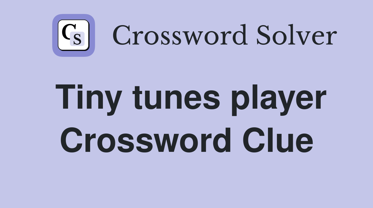 Tiny tunes player Crossword Clue