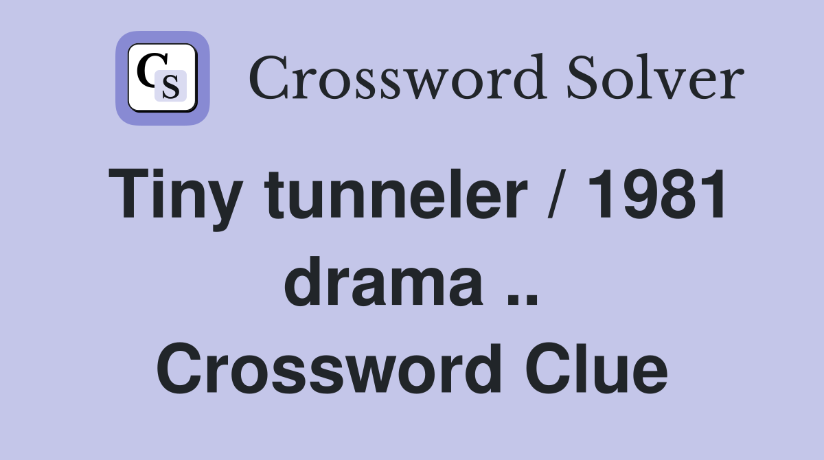 Tiny tunneler / 1981 drama .. Crossword Clue