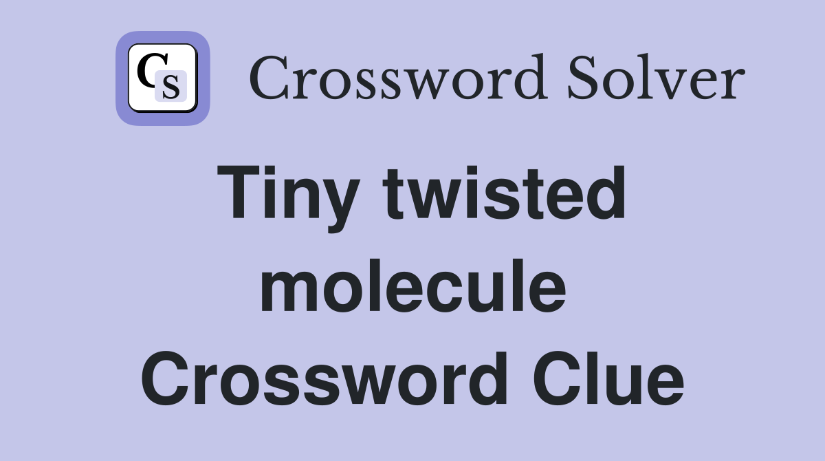 Tiny twisted molecule Crossword Clue