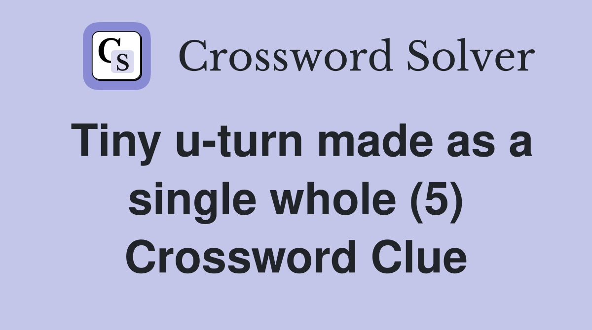 Tiny u-turn made as a single whole (5) Crossword Clue